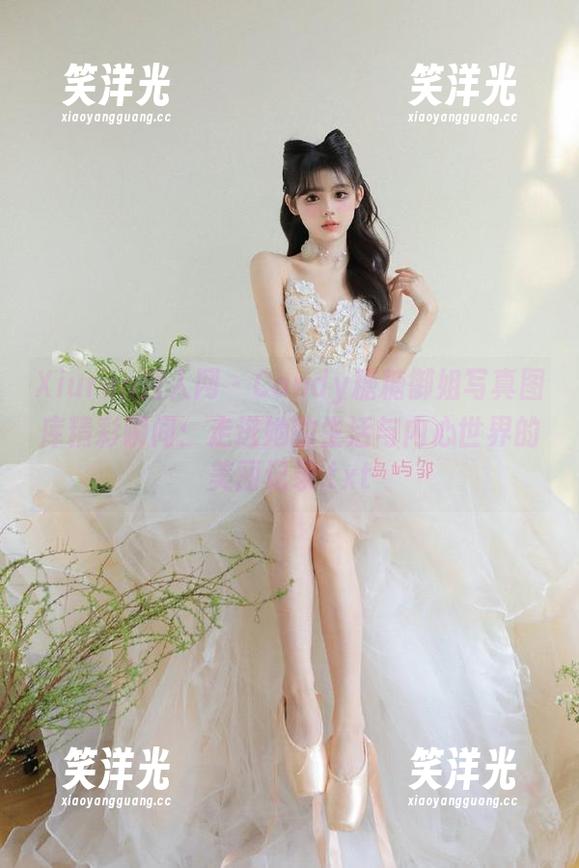 Xiuren秀人网 - Candy糖糖御姐写真图库精彩瞬间：走进她的生活与内心世界的美丽记录.txt