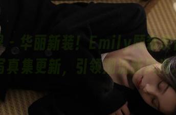 语画界 – 华丽新装！Emily顾奈奈酱连衣裙写真集更新，引领潮流新风尚.txt